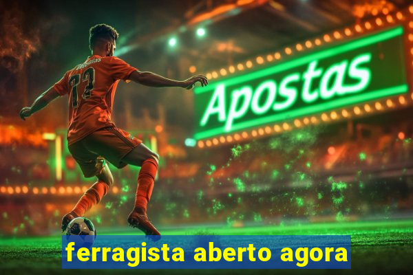 ferragista aberto agora